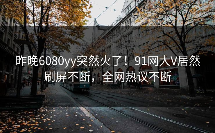 昨晚6080yy突然火了！91网大V居然刷屏不断，全网热议不断