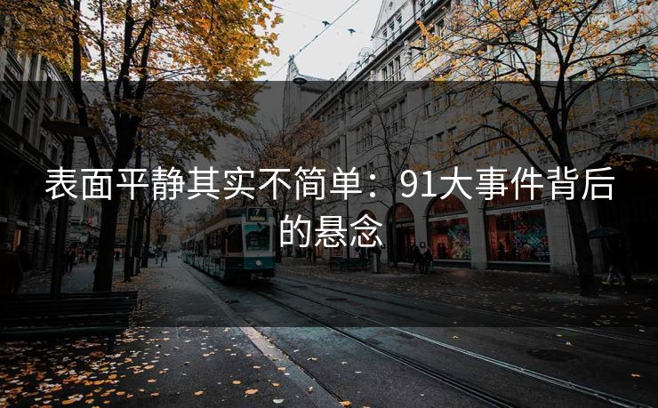 表面平静其实不简单：91大事件背后的悬念